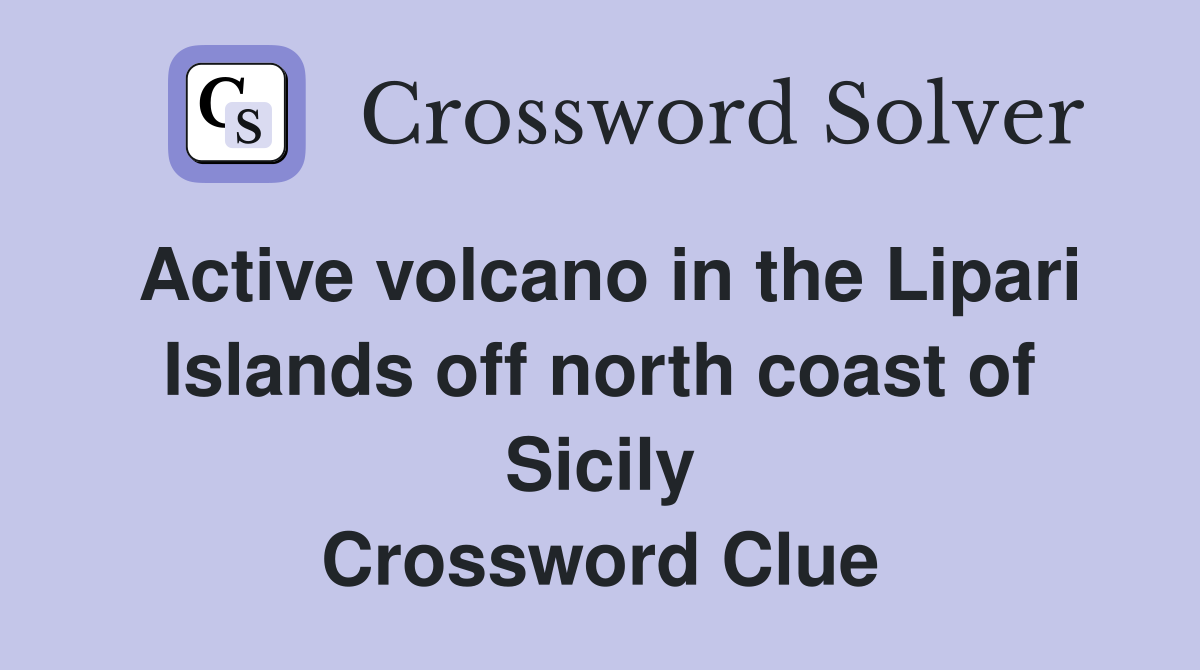 Active volcano in the Lipari Islands off north coast of Sicily Crossword Clue