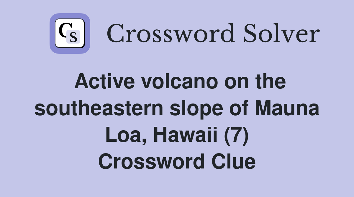 Active volcano on the southeastern slope of Mauna Loa, Hawaii (7) Crossword Clue