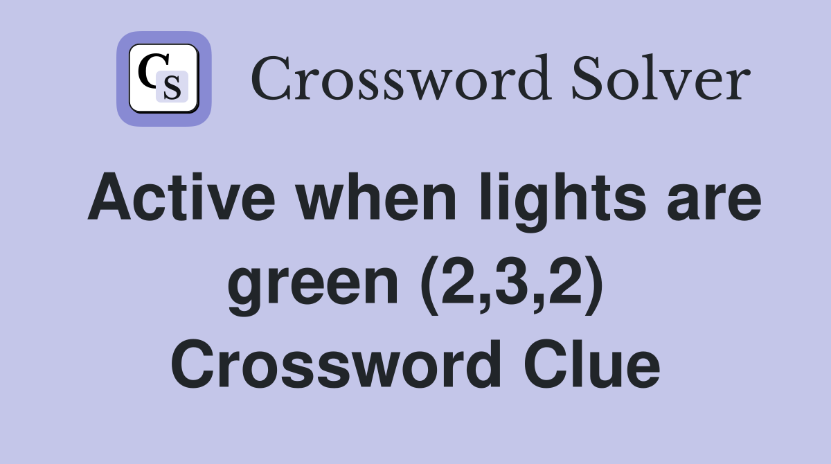 Active when lights are green (2,3,2) Crossword Clue