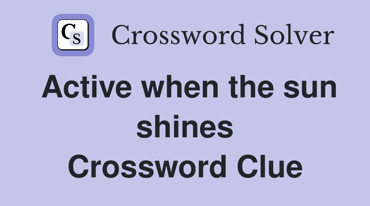 Active when the sun shines Crossword Clue