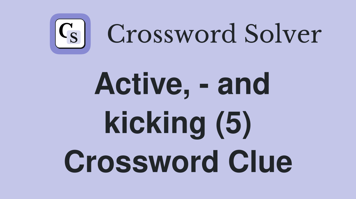 Active, - and kicking (5) Crossword Clue