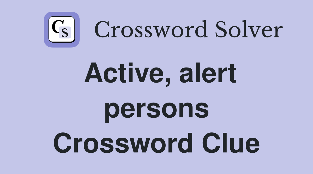 Active, alert persons Crossword Clue