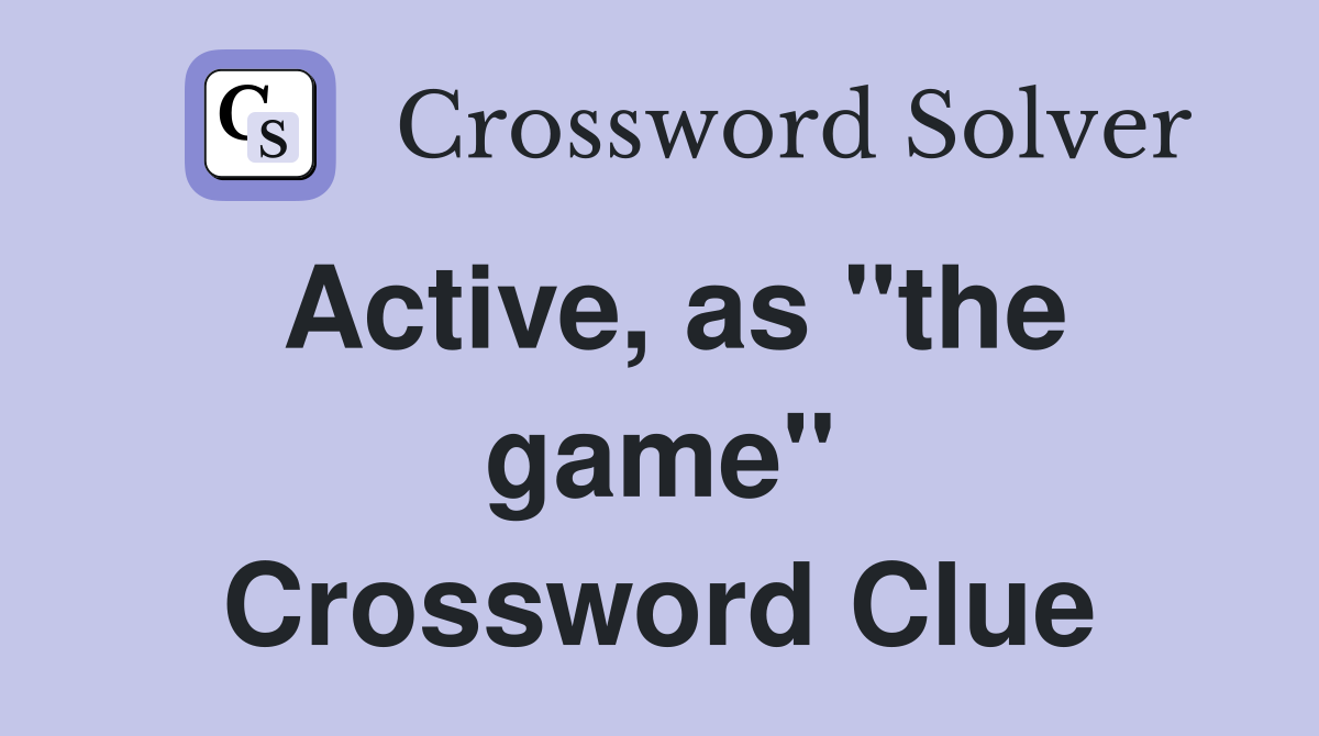 Active, as "the game" Crossword Clue