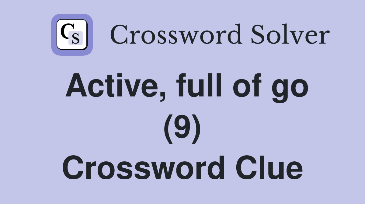 Active, full of go (9) Crossword Clue