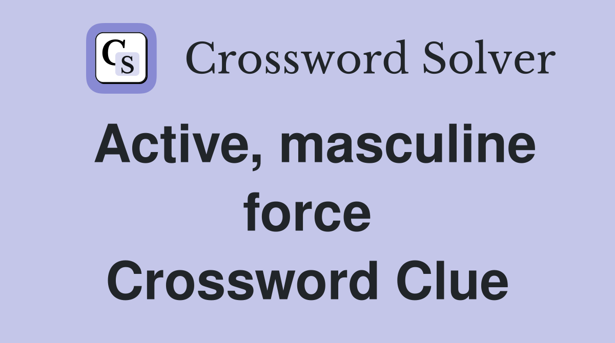 Active, masculine force Crossword Clue