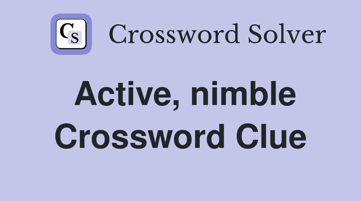 Active, nimble Crossword Clue