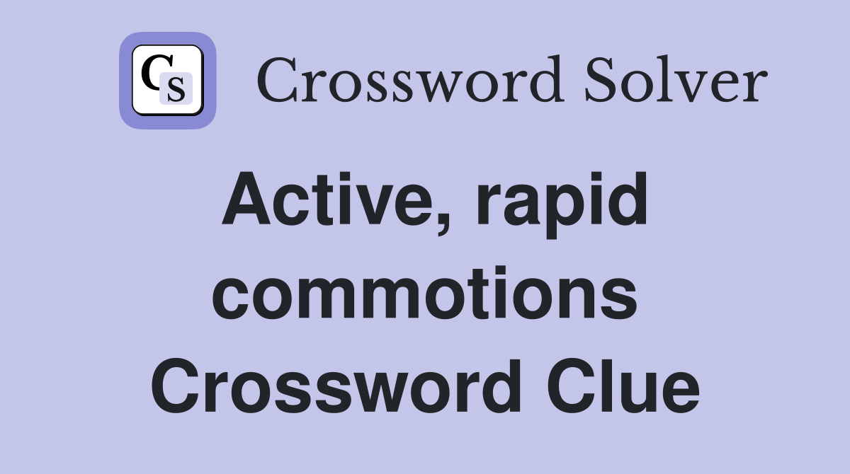 Active, rapid commotions Crossword Clue