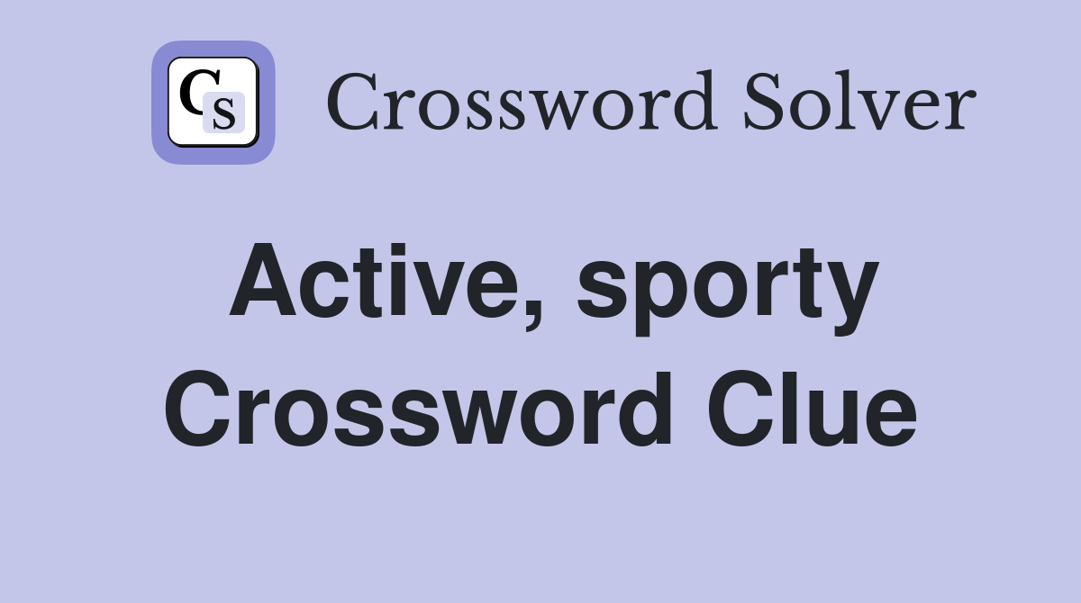 Active, sporty Crossword Clue