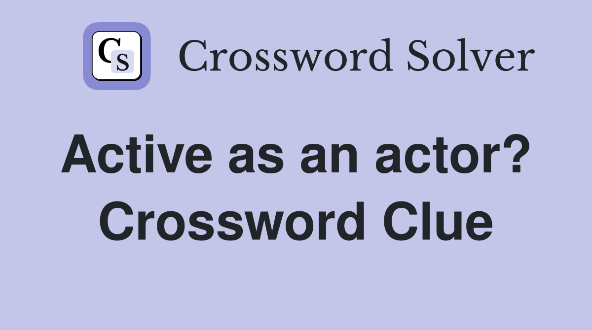Active as an actor?  Crossword Clue