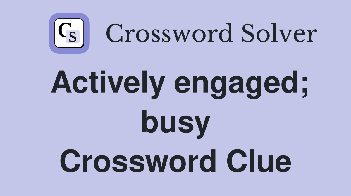 Actively engaged; busy Crossword Clue