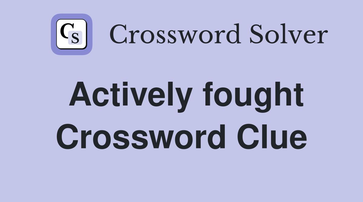 Actively fought Crossword Clue