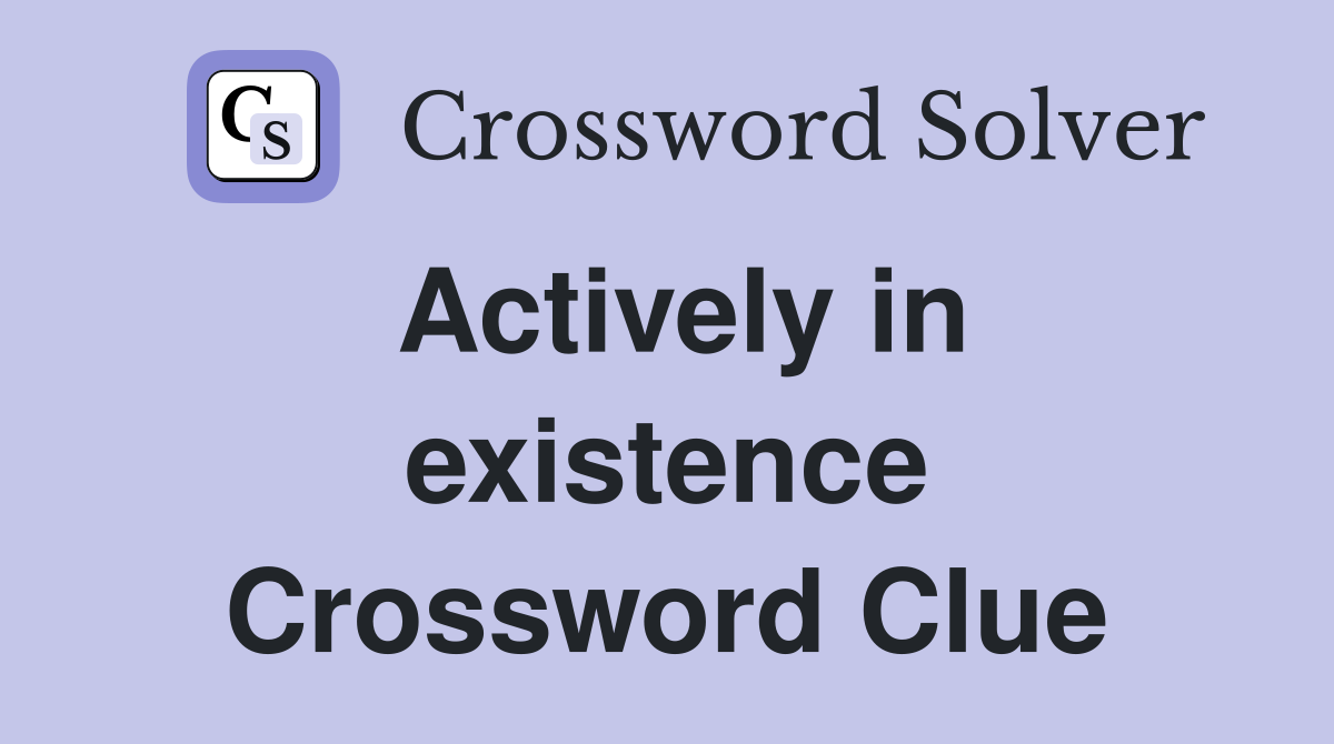 Actively in existence Crossword Clue