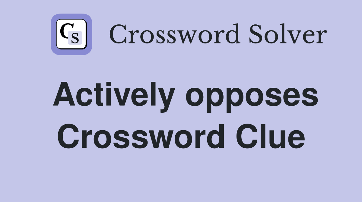 Actively opposes Crossword Clue