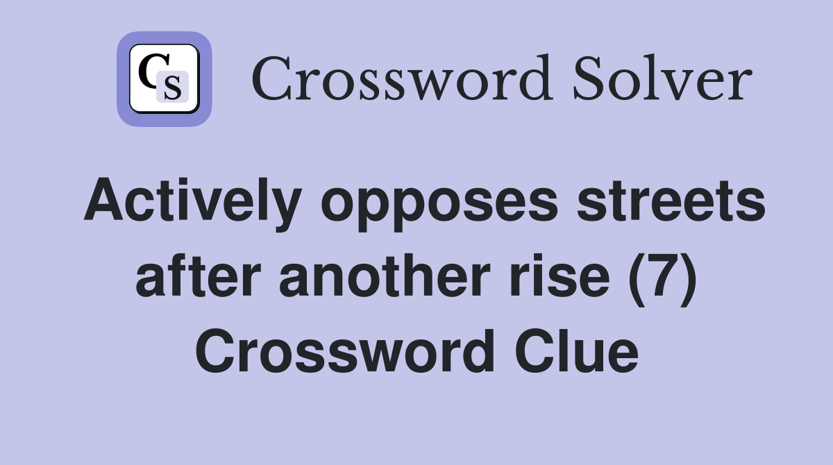 Actively opposes streets after another rise (7) Crossword Clue