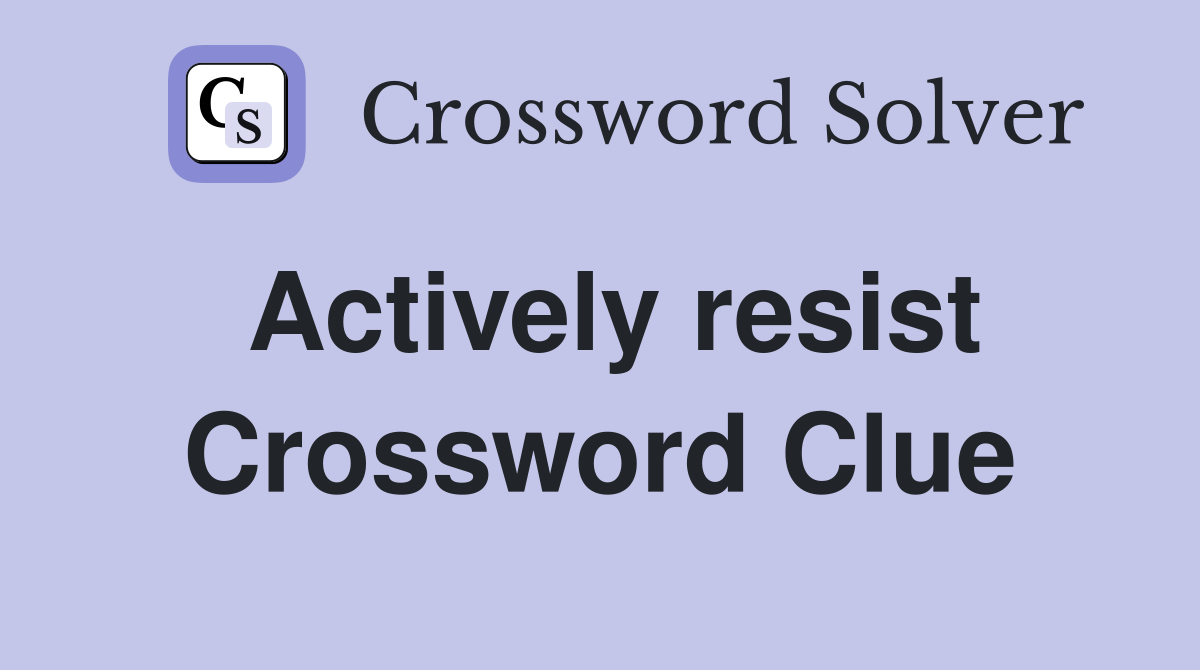 Actively resist Crossword Clue Answers Crossword Solver