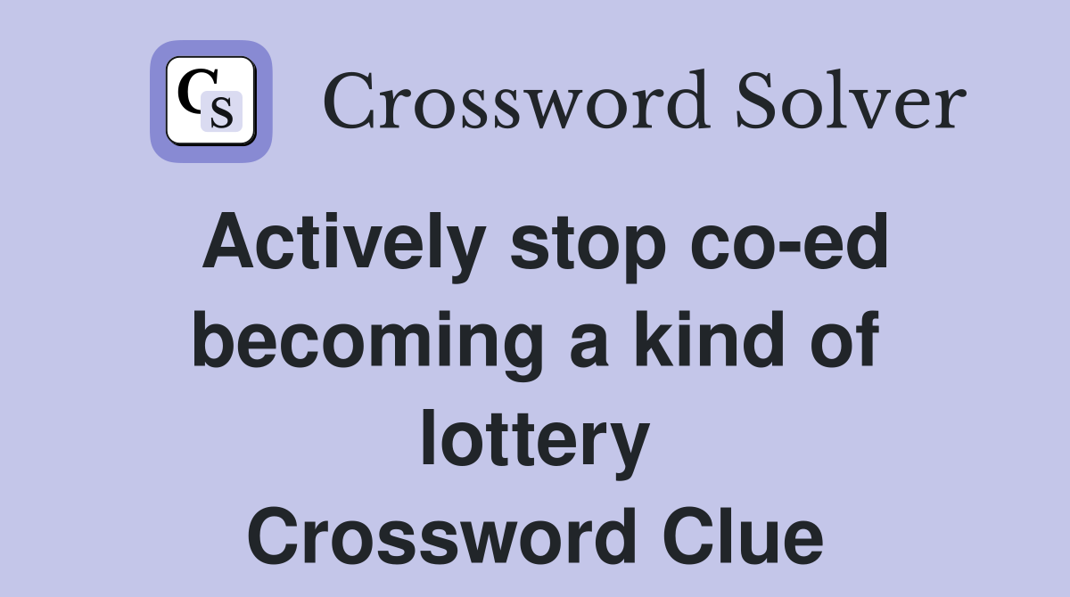 Actively stop co-ed becoming a kind of lottery Crossword Clue