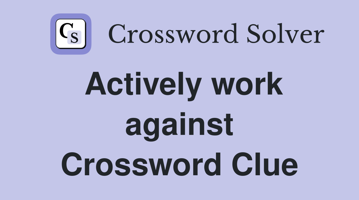 Actively work against Crossword Clue
