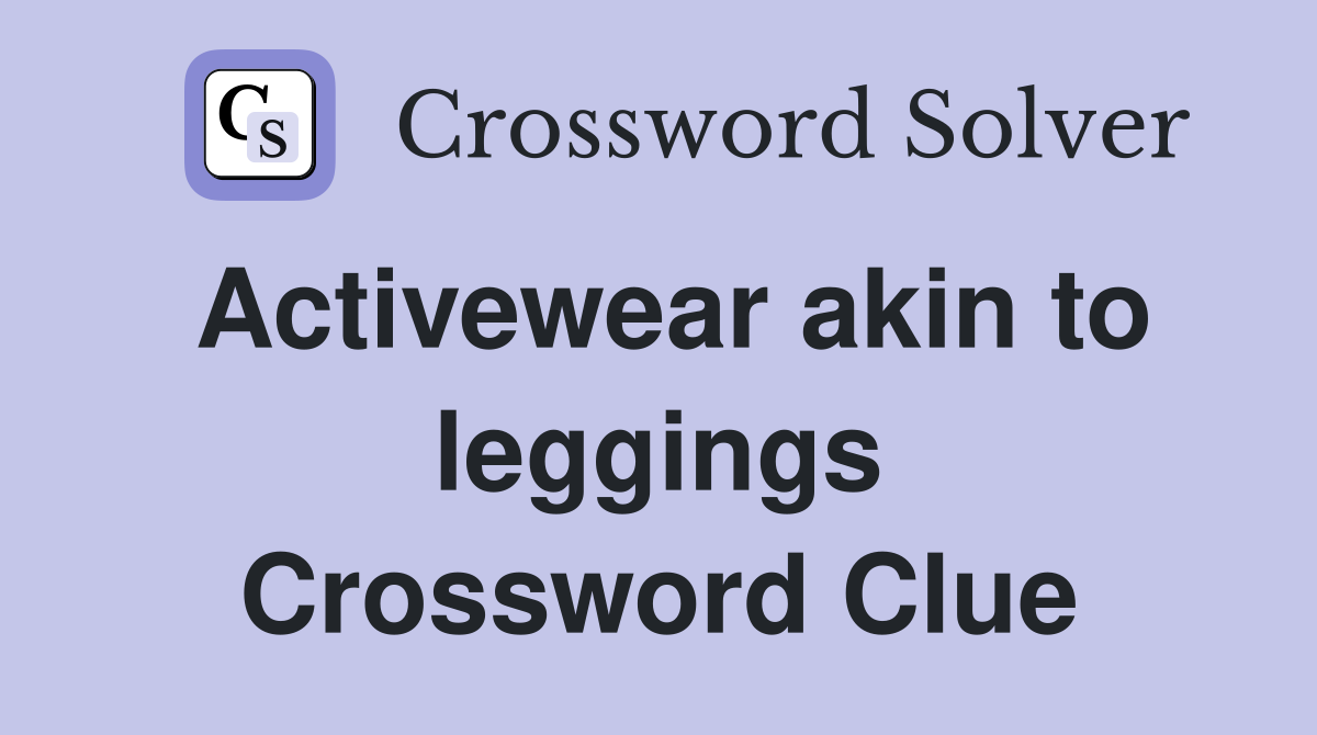 Activewear akin to leggings Crossword Clue
