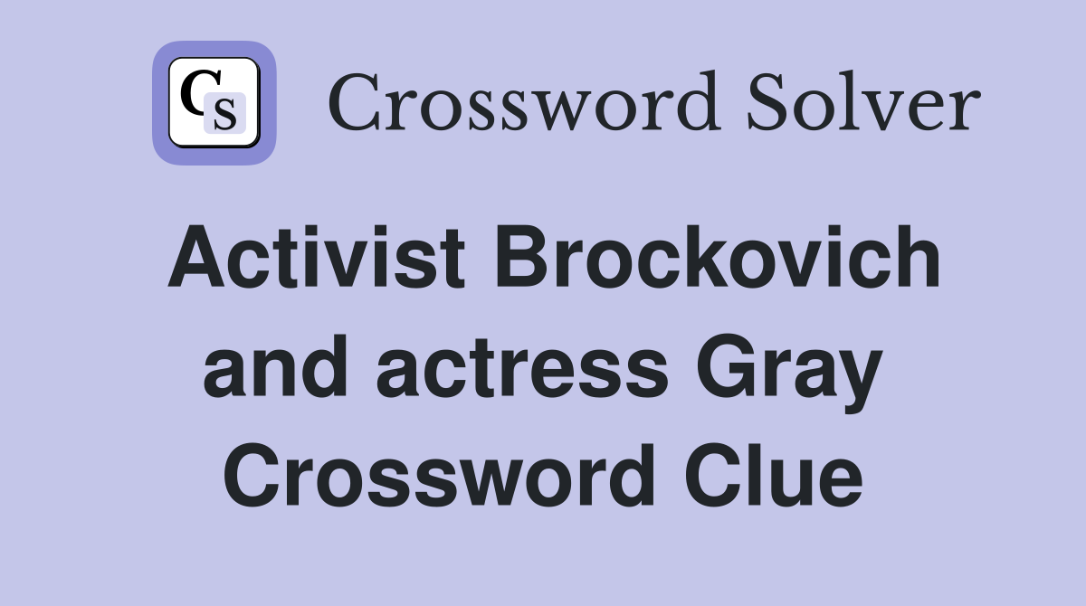 Activist Brockovich and actress Gray Crossword Clue