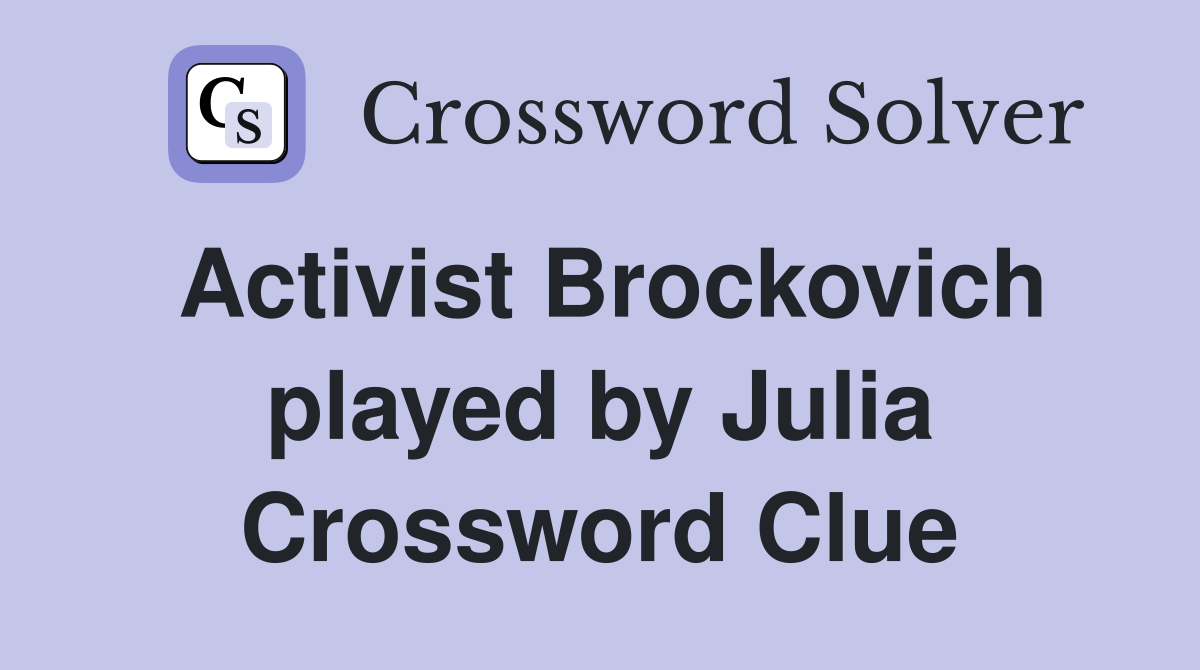 Activist Brockovich played by Julia Crossword Clue