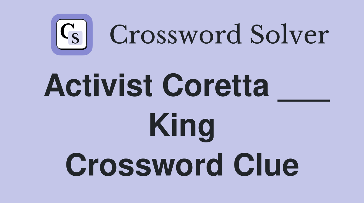 Activist Coretta ___ King Crossword Clue
