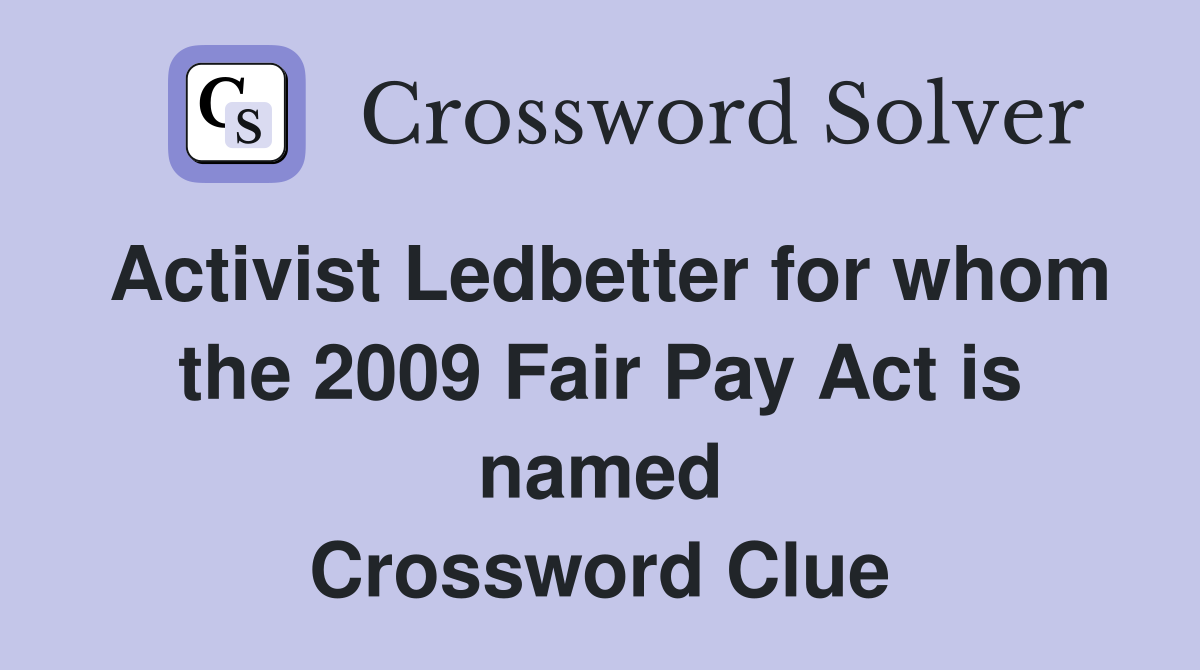 Activist Ledbetter for whom the 2009 Fair Pay Act is named Crossword Clue