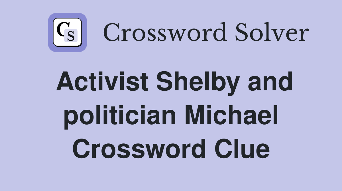 Activist Shelby and politician Michael Crossword Clue