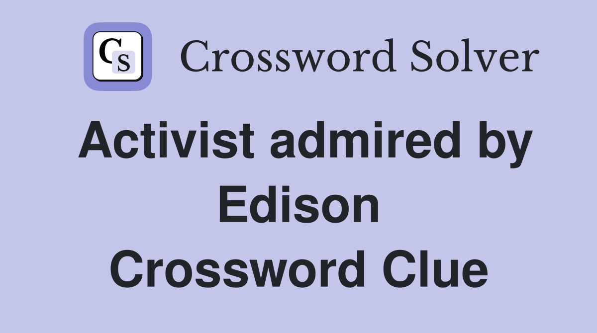 Activist admired by Edison Crossword Clue
