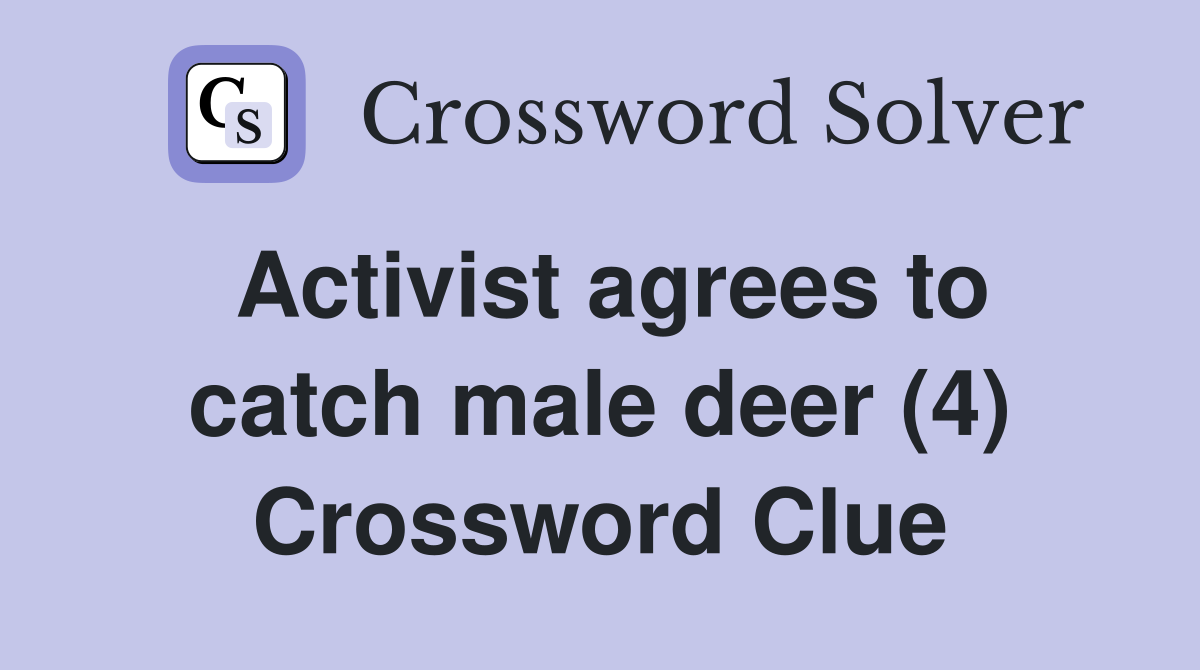 Activist agrees to catch male deer (4) Crossword Clue