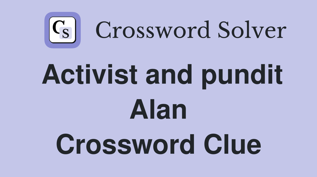 Activist and pundit Alan Crossword Clue