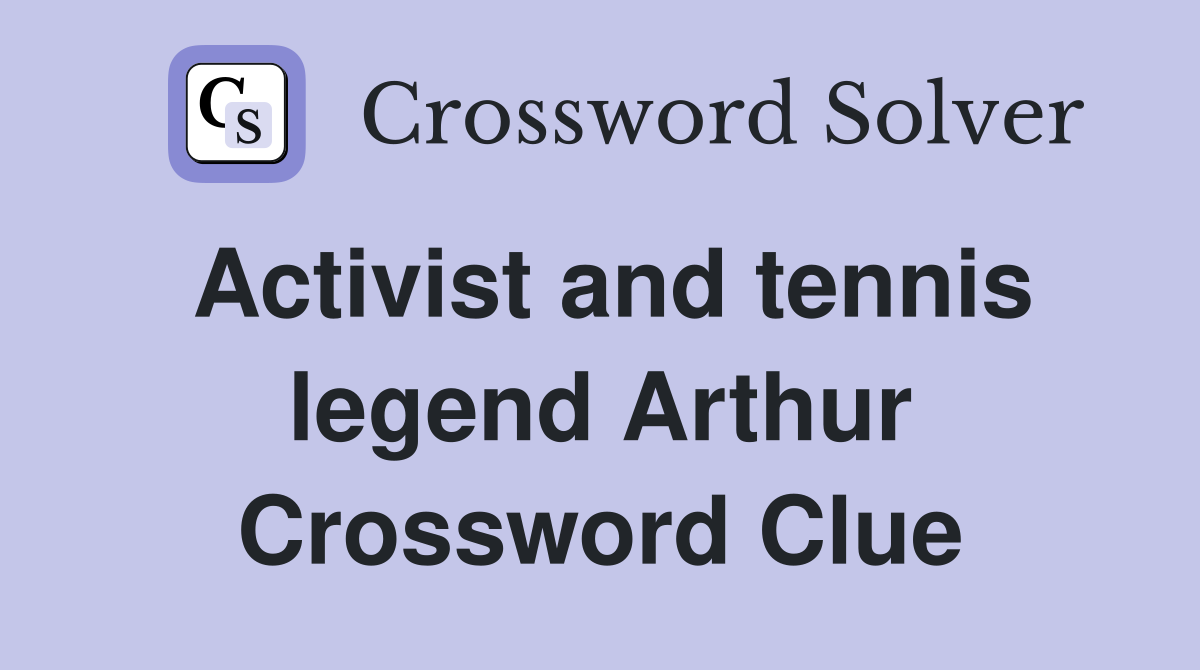 Activist and tennis legend Arthur Crossword Clue
