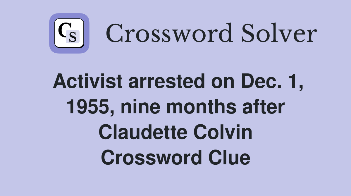 Activist arrested on Dec. 1, 1955, nine months after Claudette Colvin Crossword Clue