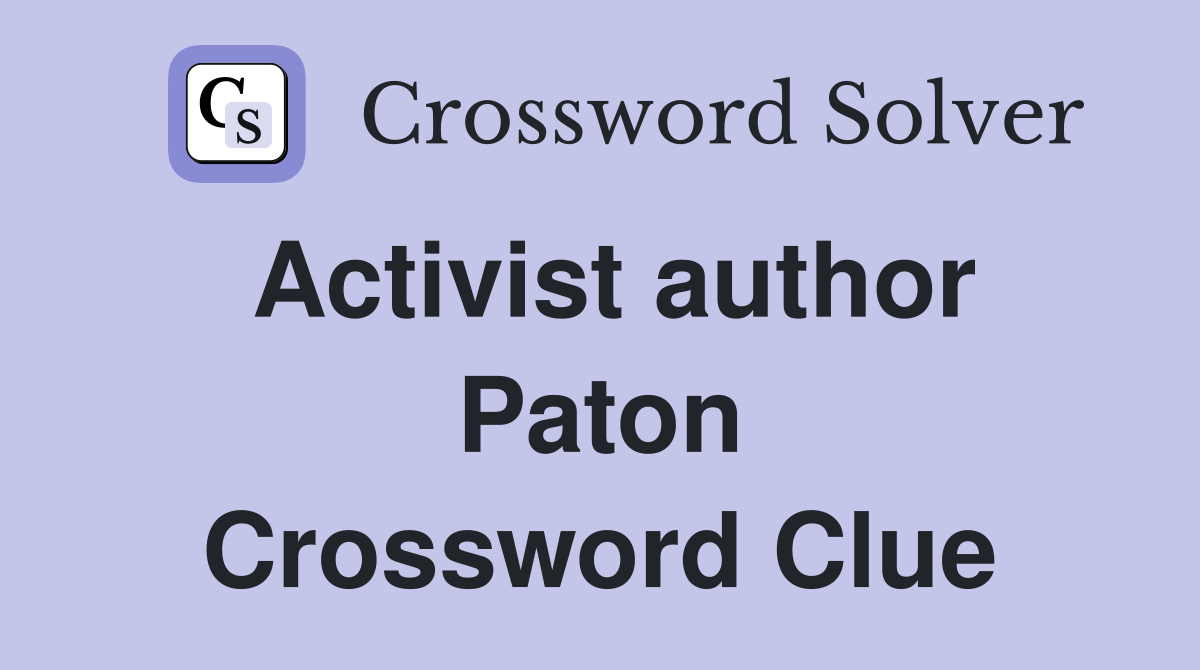 Activist author Paton Crossword Clue