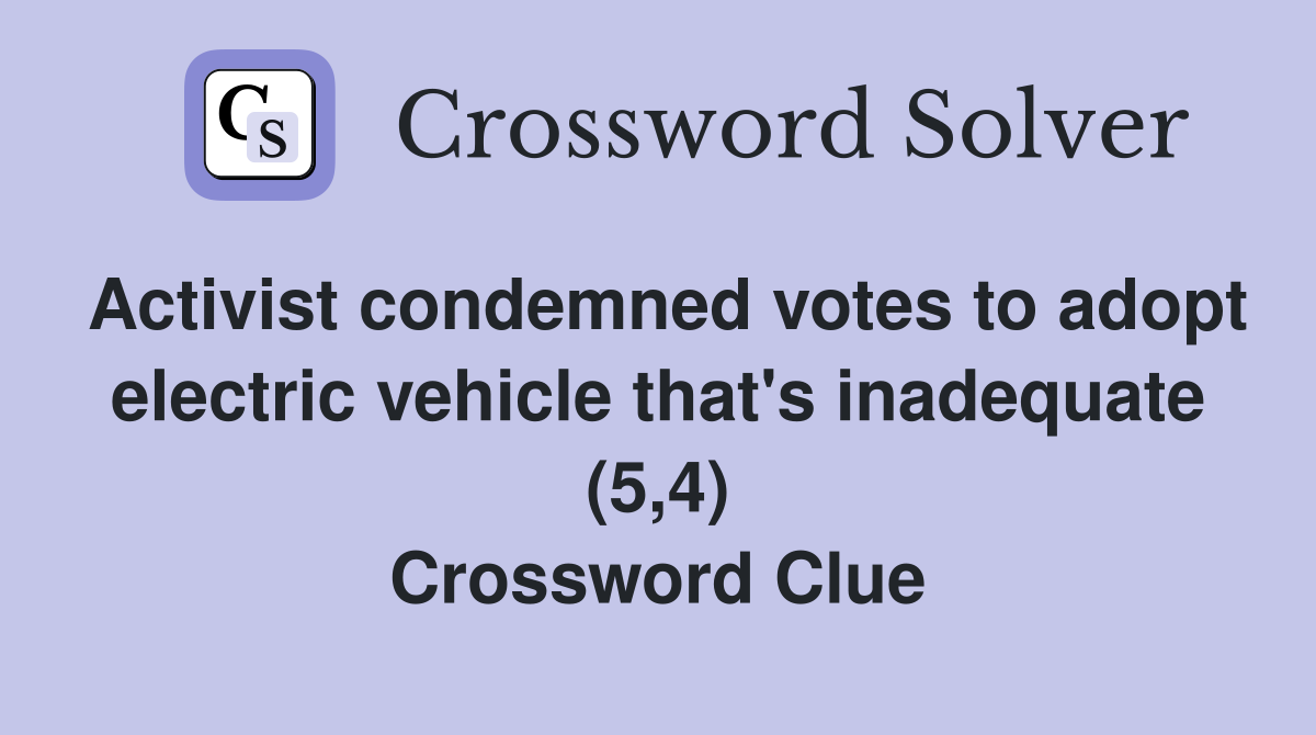Activist condemned votes to adopt electric vehicle that's inadequate (5,4) Crossword Clue