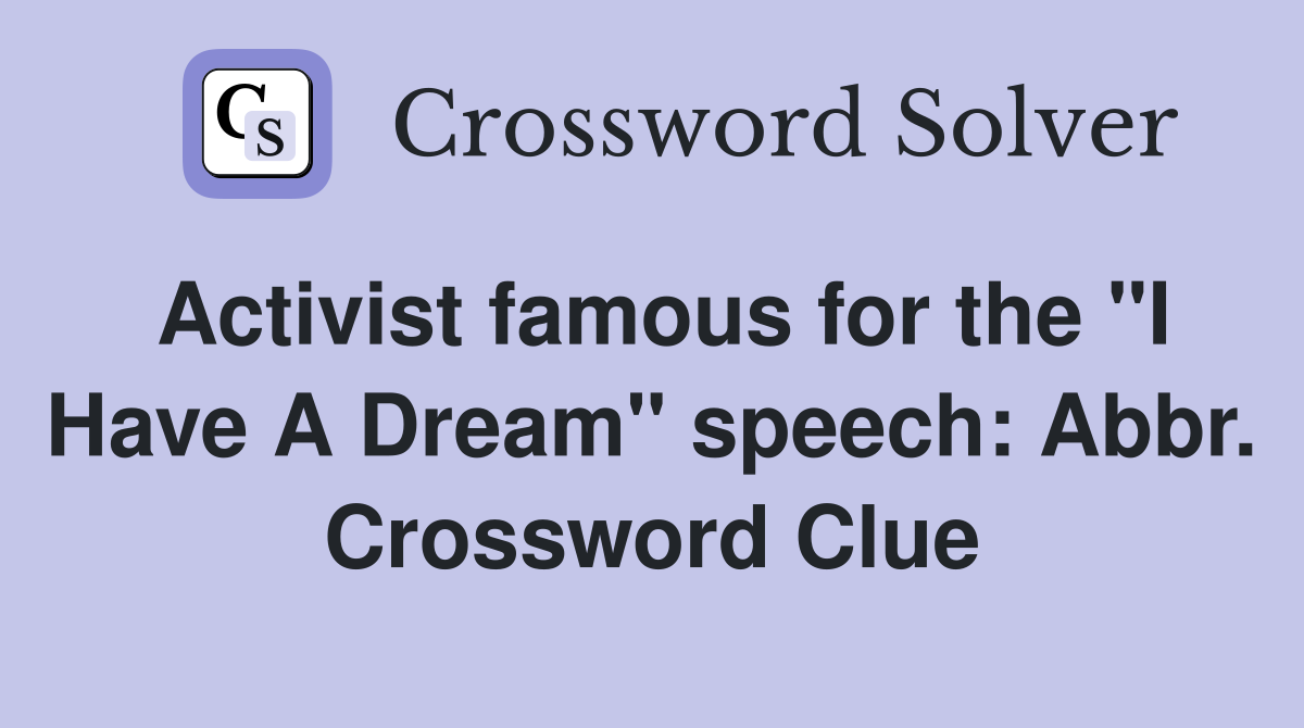Activist famous for the "I Have A Dream" speech: Abbr. Crossword Clue