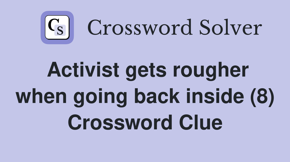 Activist gets rougher when going back inside (8) Crossword Clue