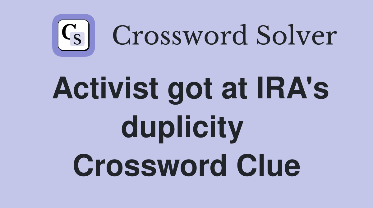Activist got at IRA's duplicity  Crossword Clue