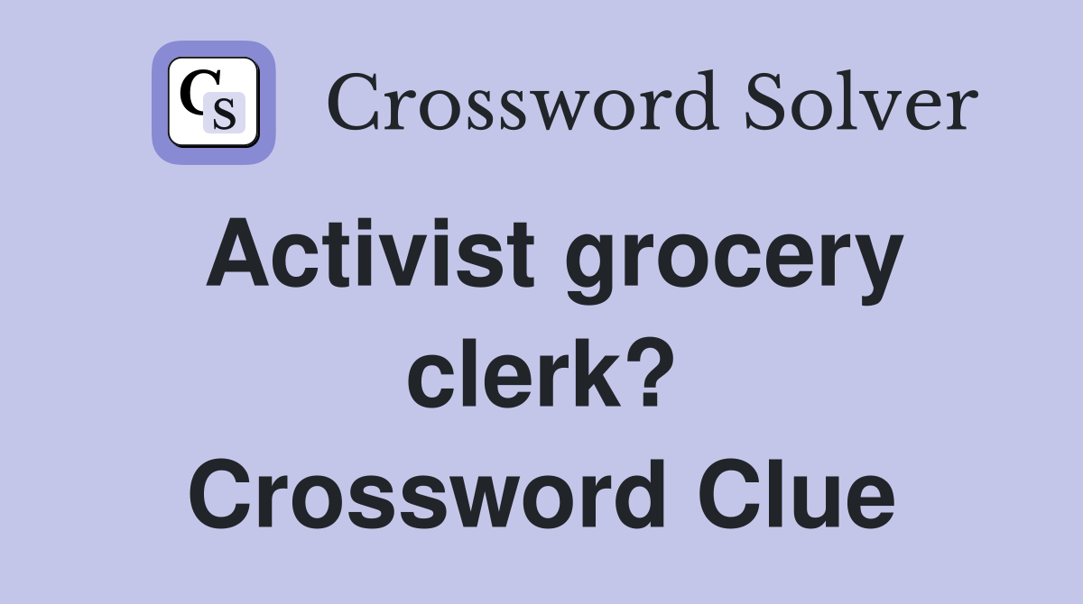 Activist grocery clerk? Crossword Clue