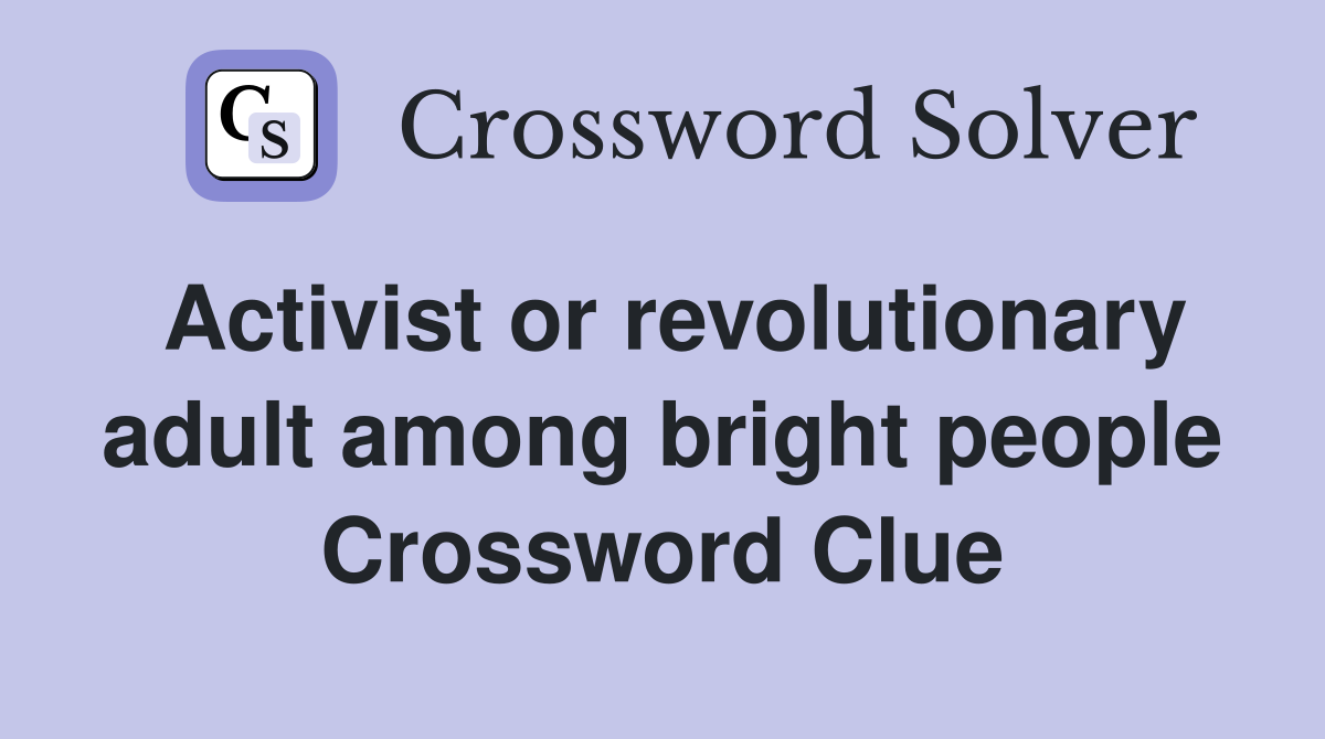 Activist or revolutionary adult among bright people Crossword Clue