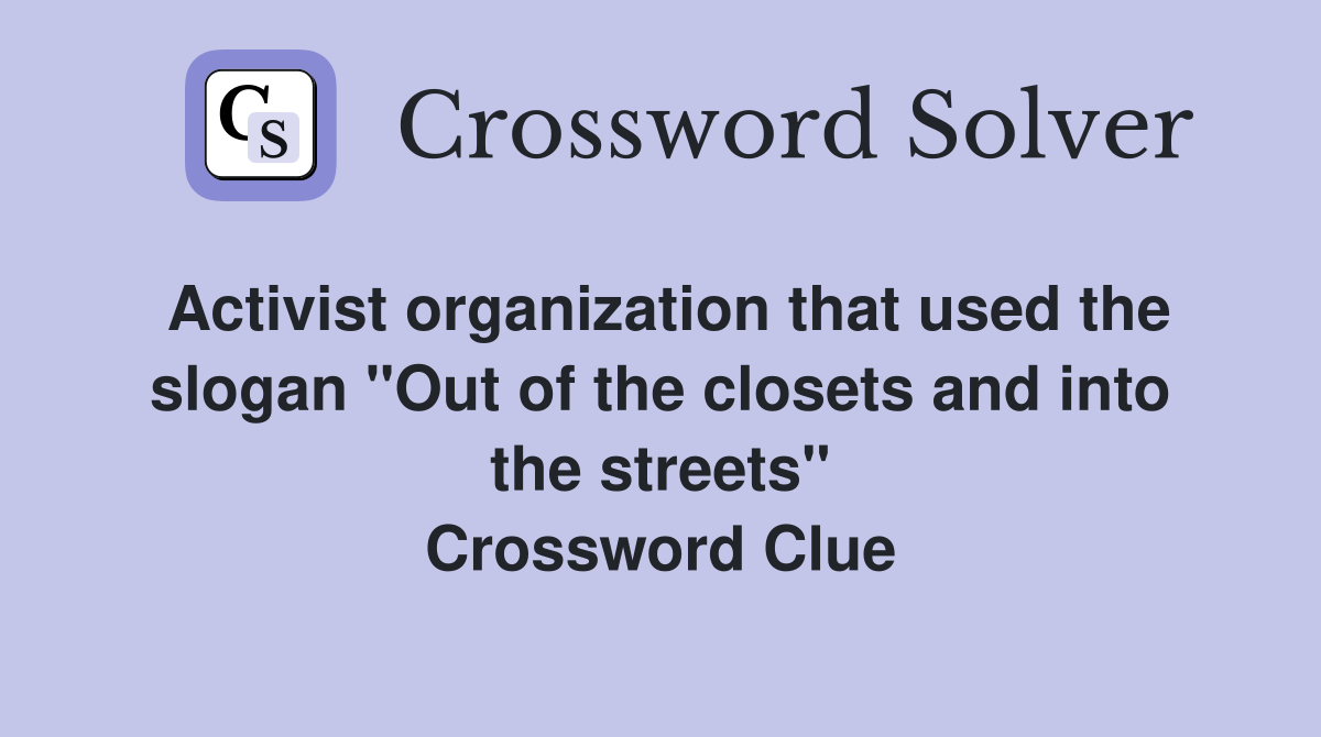 Activist organization that used the slogan "Out of the closets and into the streets" Crossword Clue