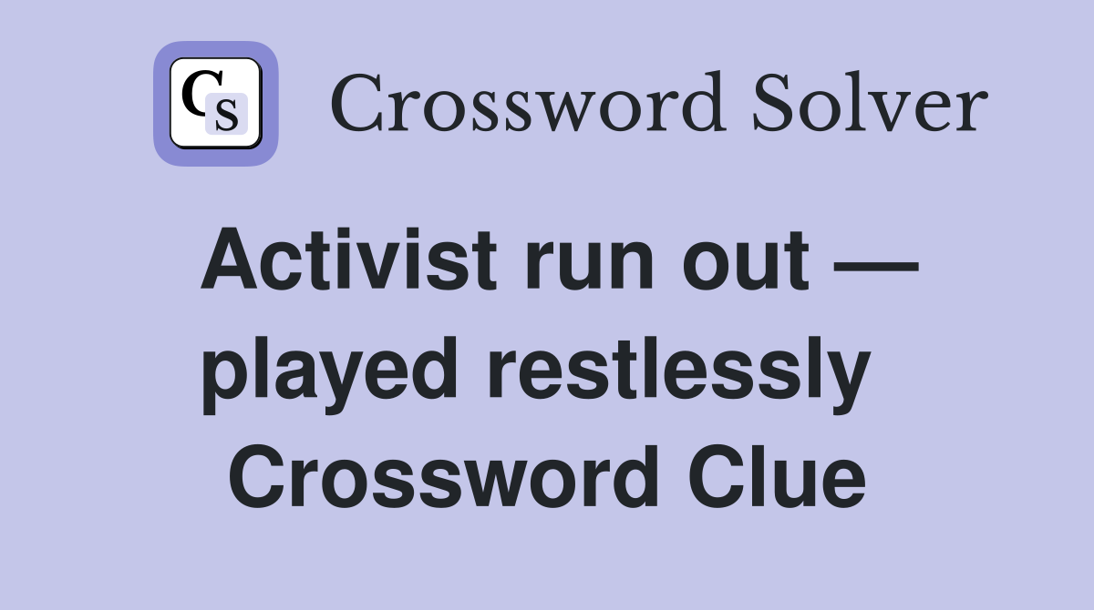 Activist run out — played restlessly  Crossword Clue
