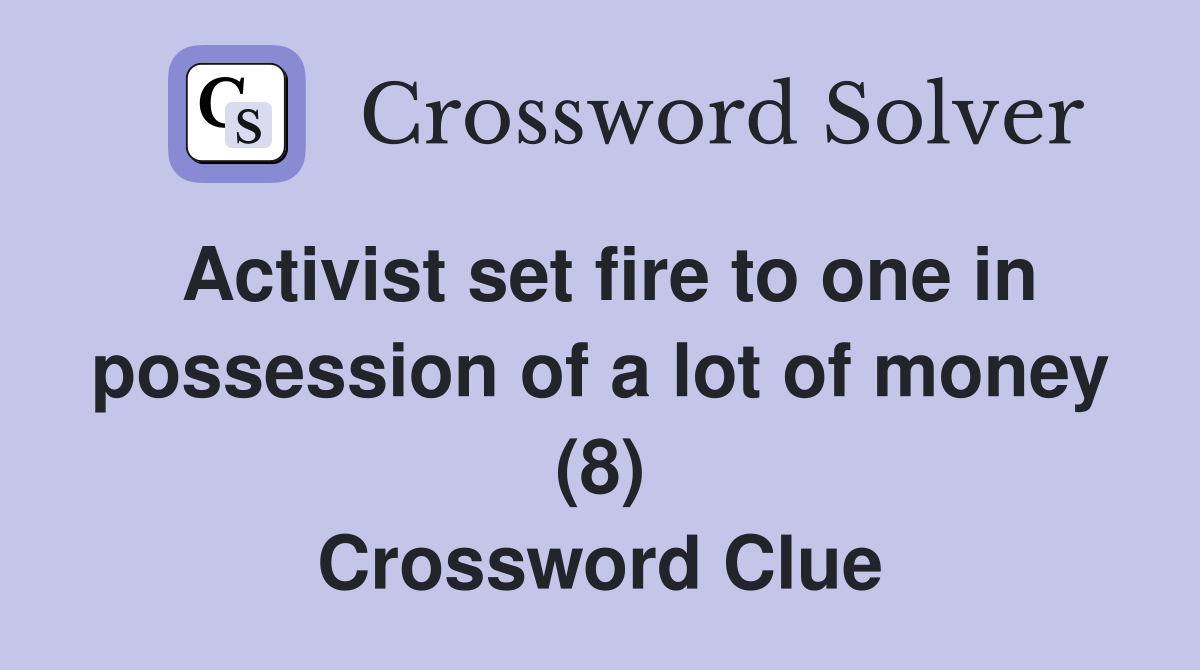 Activist set fire to one in possession of a lot of money (8) Crossword Clue
