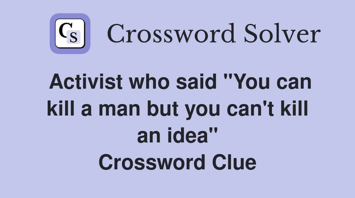 Activist who said "You can kill a man but you can't kill an idea" Crossword Clue