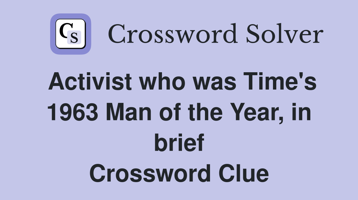 Activist who was Time's 1963 Man of the Year, in brief Crossword Clue