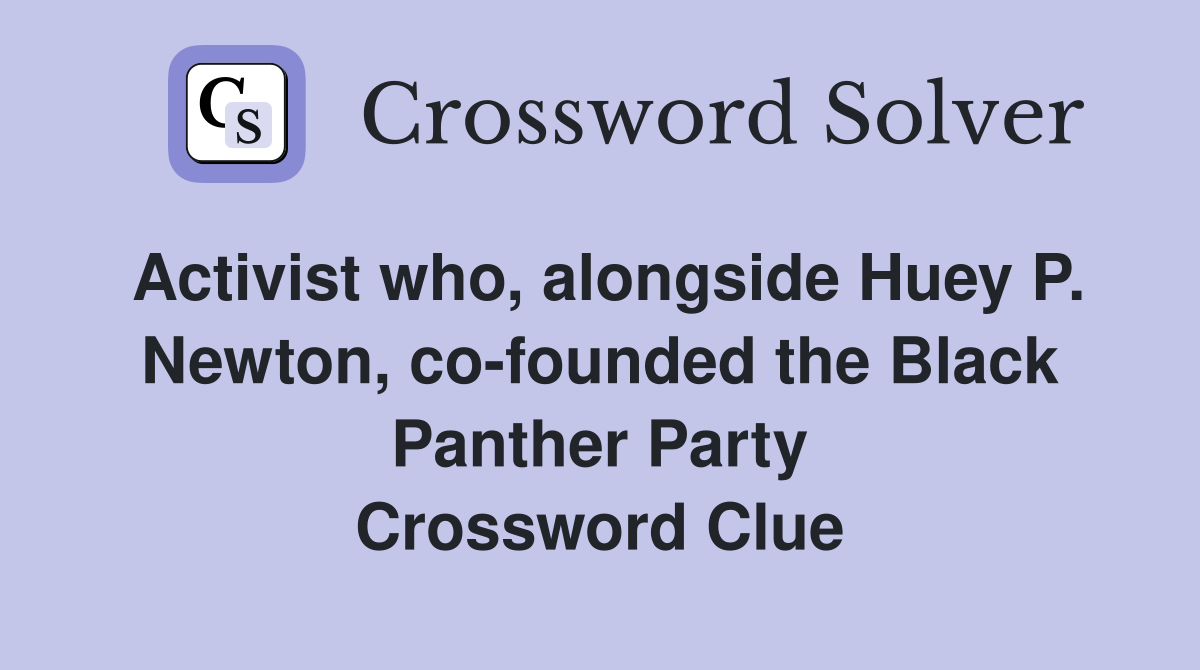 Activist who, alongside Huey P. Newton, co-founded the Black Panther Party Crossword Clue