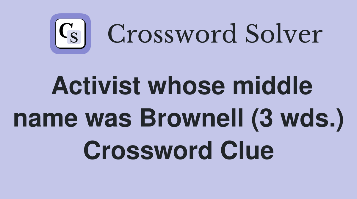 Activist whose middle name was Brownell (3 wds ) Crossword Clue