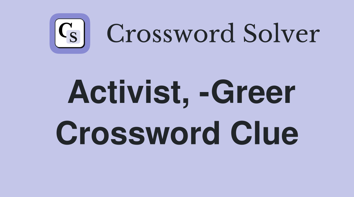Activist, -Greer Crossword Clue