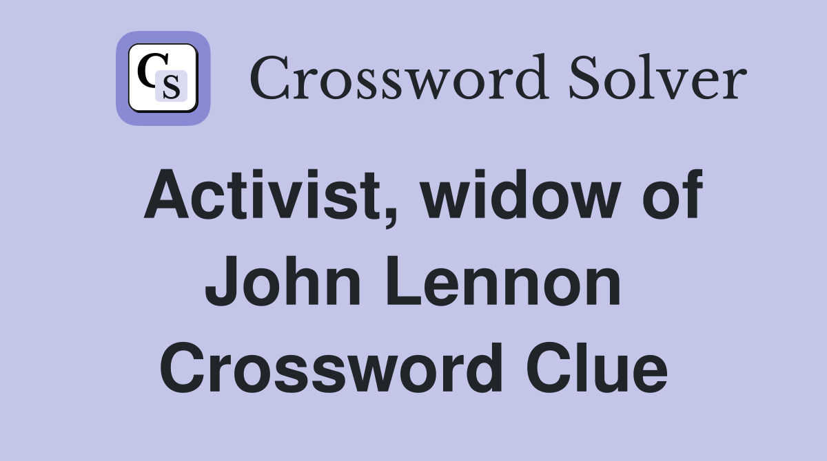 Activist, widow of John Lennon Crossword Clue