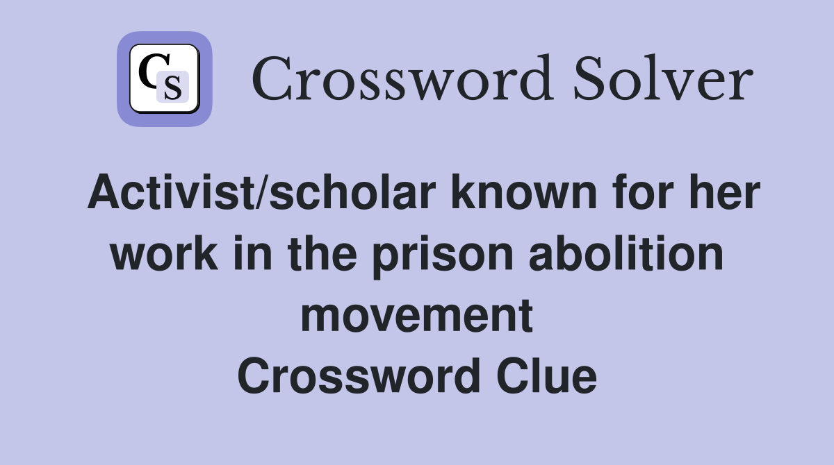 Activist/scholar known for her work in the prison abolition movement Crossword Clue