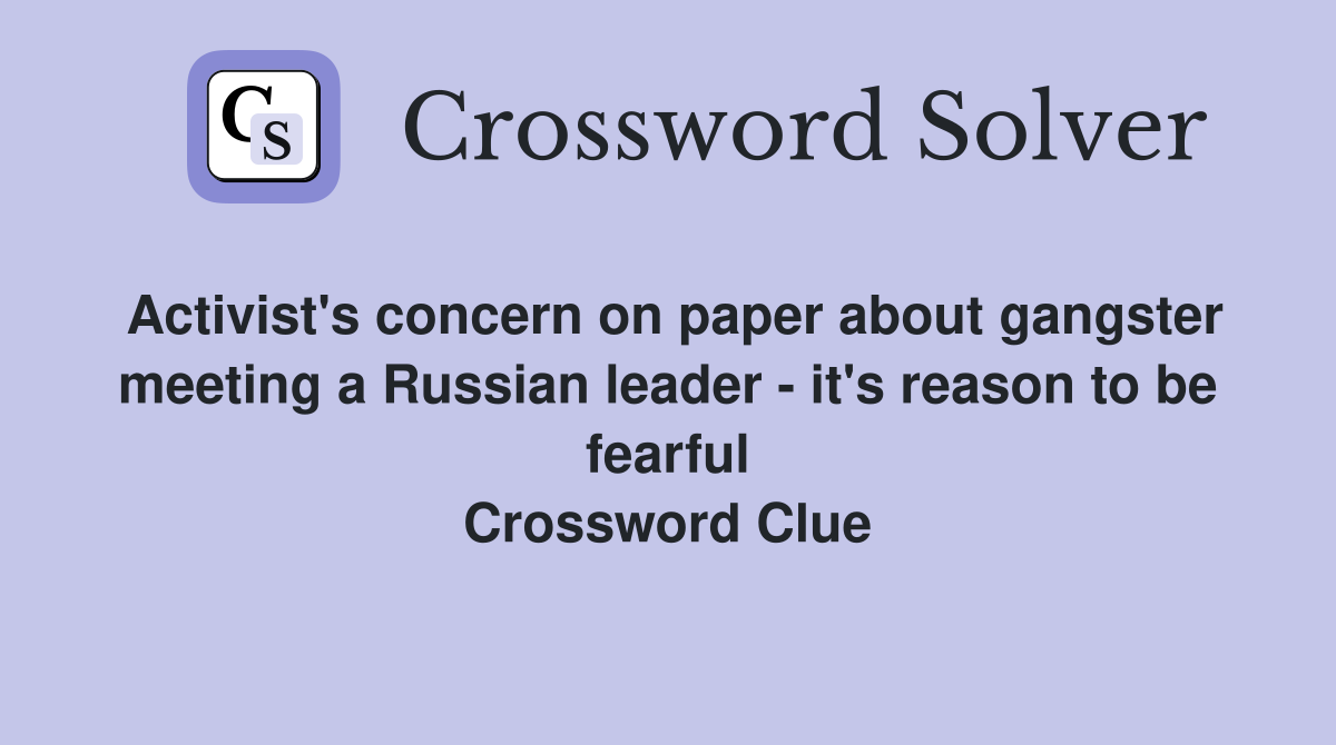 Activist's concern on paper about gangster meeting a Russian leader - it's reason to be fearful Crossword Clue